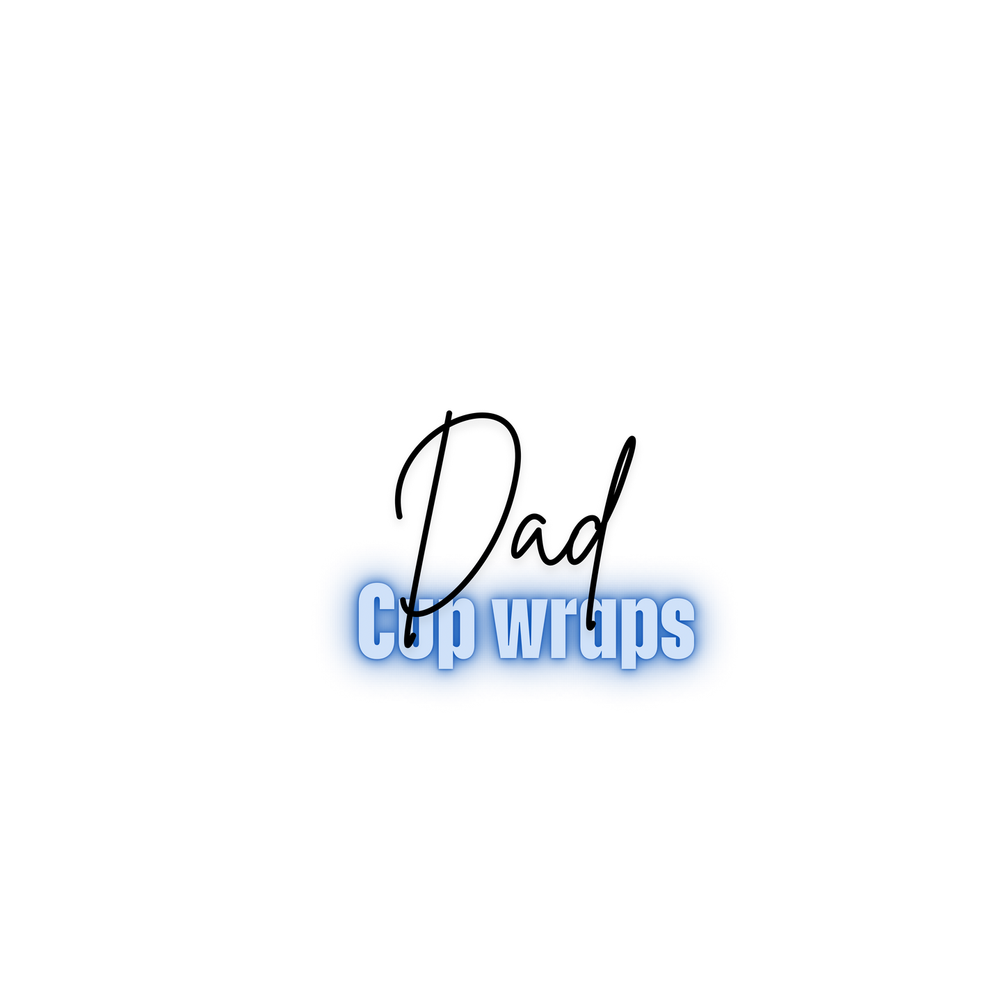 DAD CUP WRAPS!!
